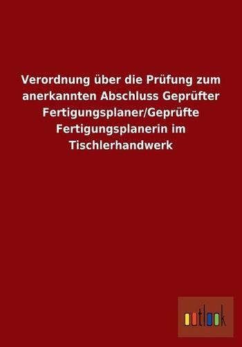 Verordnung über die Prüfung zum anerkannten Abschluss Geprüfter Fertigungsplaner/Geprüfte Fertigungsplanerin im Tischlerhandwerk