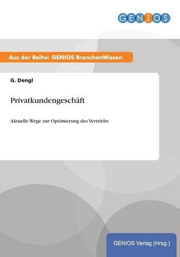 Privatkundengeschäft: Aktuelle Wege zur Optimierung des Vertriebs(German)