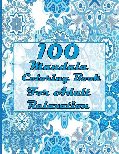 100 Mandala Coloring Book For Adult Relaxation: Mandalas-Coloring Book For Adults-Top Spiral Binding-An Adult Coloring Book with Fun, Easy, and Relaxing Coloring Pages
