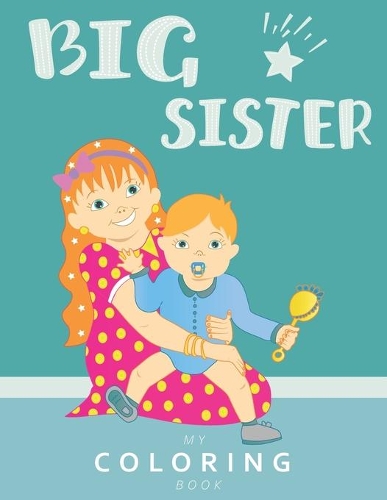 My big sister coloring book: Perfect gift for little girls for celebrating the arrival of new baby sibling