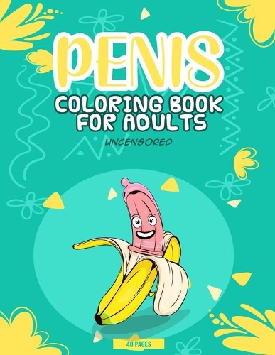 Penis Coloring Book For Adults Uncensored: Funny Jokes D*ck Grown-Ups Relaxation