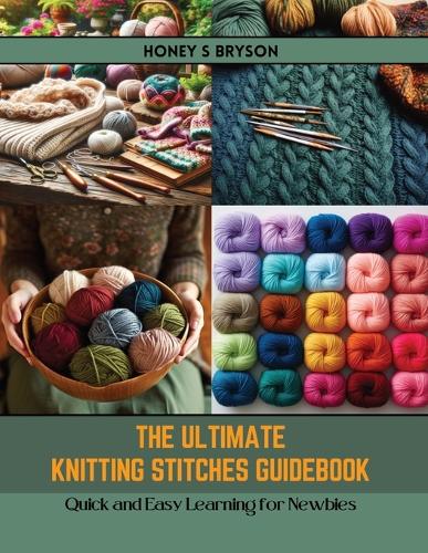 The Ultimate Knitting Stitches Guidebook: Quick and Easy Learning for Newbies