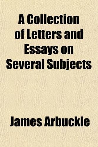 A Collection of Letters and Essays on Several Subjects; Lately Publish'd in the Dublin Journal. in Two Volumes