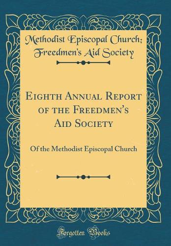 Eighth Annual Report of the Freedmen's Aid Society: Of the Methodist Episcopal Church (Classic Reprint)