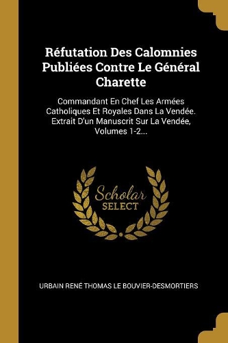 Réfutation Des Calomnies Publiées Contre Le Général Charette