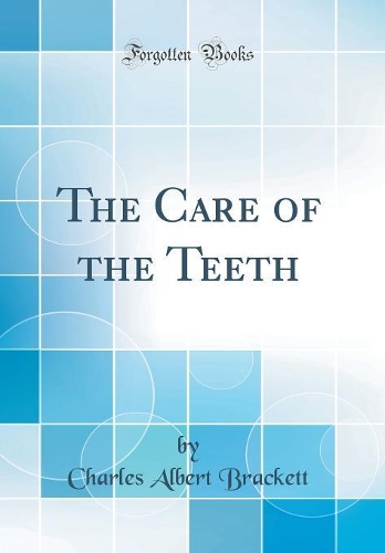 The Care of the Teeth (Classic Reprint)