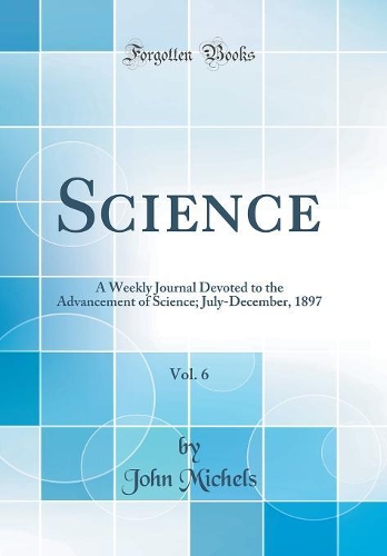 Science, Vol. 6: A Weekly Journal Devoted to the Advancement of Science; July-December, 1897 (Classic Reprint)