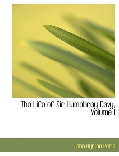 The Life of Sir Humphrey Davy, Volume I: (English)