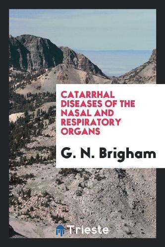 Catarrhal Diseases of the Nasal and Respiratory Organs