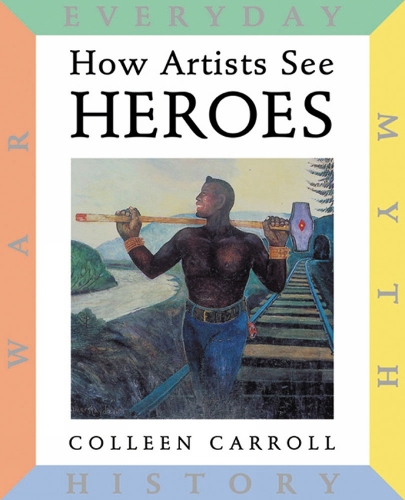 How Artists See: Heroes: Myth, History, War, Everyday(How Artists See)