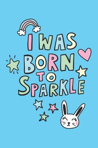 I Was Born to Sparkle: A Gift from Mother to Daughter Journal and Notebook