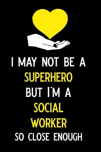 I May Not Be a Superhero But I'm a Social Worker So Close Enough