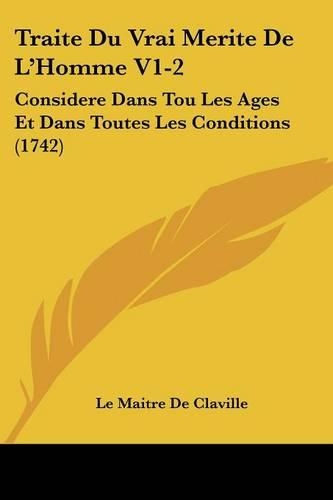 Traite Du Vrai Merite De L'Homme V1-2: Considere Dans Tou Les Ages Et Dans Toutes Les Conditions (1742)(English)