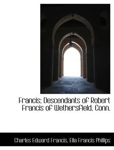 Francis; Descendants of Robert Francis of Wethersfield, Conn.