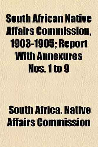 South African Native Affairs Commission, 1903-1905; Report with Annexures Nos. 1 to 9