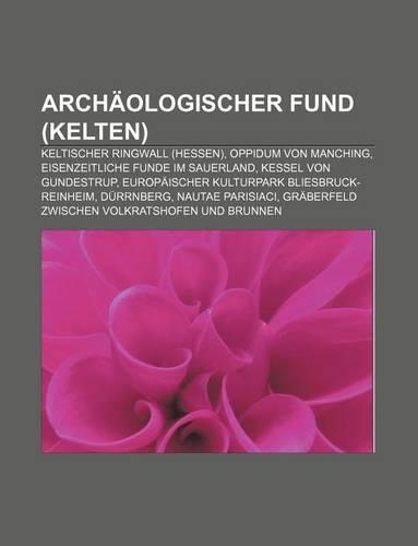Archaologischer Fund (Kelten): Keltischer Ringwall (Hessen), Oppidum Von Manching, Eisenzeitliche Funde Im Sauerland, Kessel Von Gundestrup(German)