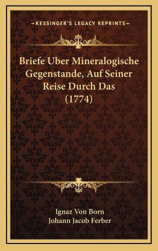 Briefe Uber Mineralogische Gegenstande, Auf Seiner Reise Durch Das (1774)