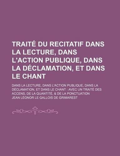 Traite Du Recitatif Dans La Lecture, Dans L'Action Publique, Dans La Declamation, Et Dans Le Chant: (French)