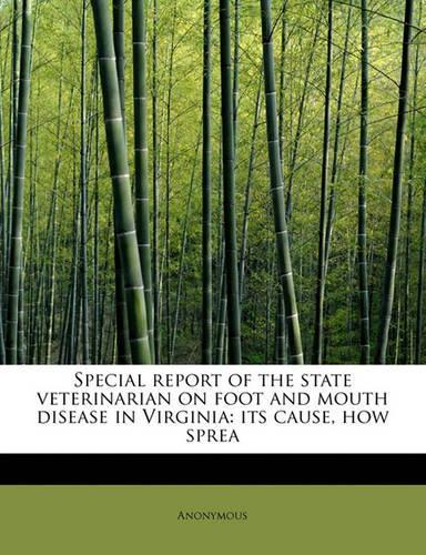 Special Report of the State Veterinarian on Foot and Mouth Disease in Virginia: Its Cause, How Sprea(English)