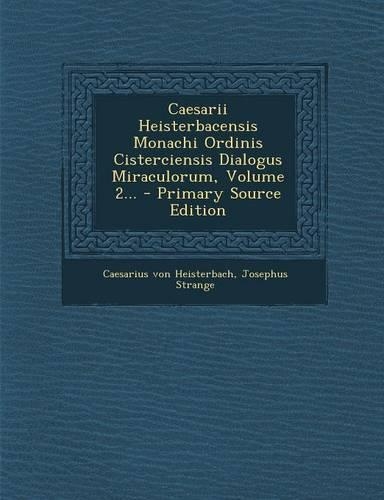 Caesarii Heisterbacensis Monachi Ordinis Cisterciensis Dialogus Miraculorum, Volume 2...