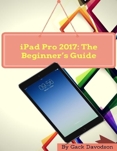 Ipad Pro 2017: The Beginner’s Guide