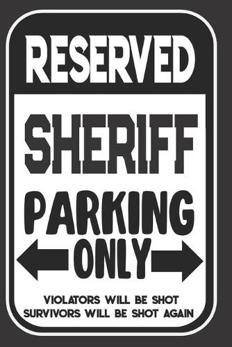 Reserved Sheriff Parking Only. Violators Will Be Shot. Survivors Will Be Shot Again