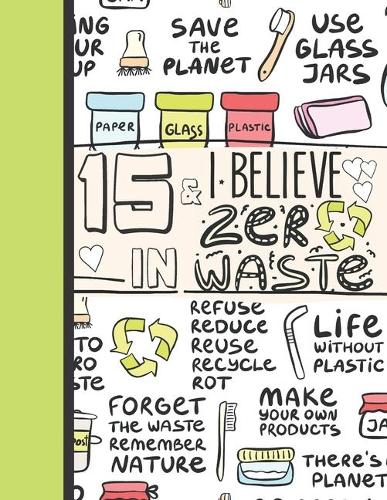 15 & I Believe In Zero Waste: Recycling Notebook Journal Gift For Teen Girls Age 15 Years Old - College Ruled Reduce Reuse Recycle To Do List Notepad To Take Subject Notes
