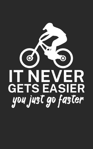 It never gets easier you just go faster