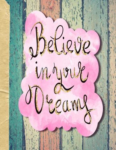 Believe in your dreams: Believe in your dreams, wide ruled lined paper, 8.5 x 11, teen, women, friend or back to school notebook