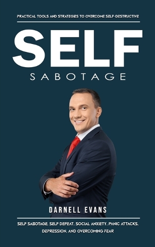 Self Sabotage: Practical Tools and Strategies to Overcome Self-destructive (Self Sabotage, Self Defeat, Social Anxiety, Panic Attacks, Depression, and Overcoming F