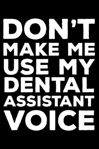 Don't Make Me Use My Dental Assistant Voice