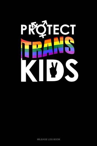 Protect Trans Kids: Mileage Log Book(73 Mileage Log Book)