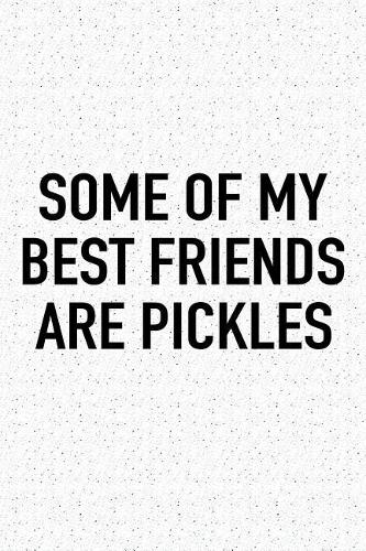 Some of My Best Friends Are Pickles: A 6x9 Inch Matte Softcover Journal Notebook with 120 Blank Lined Pages and a Funny Foodie Cover Slogan