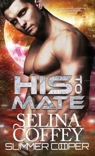 His To Mate: A Post-Apocalyptic Alien Overlord Romance (Hardback)(2 New Earth (Hardback))