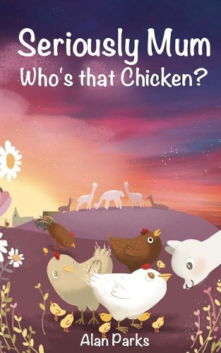 Seriously Mum, Who's that Chicken?: (4 Seriously Mum)