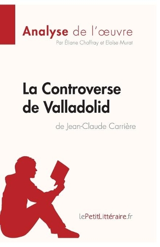 La Controverse de Valladolid de Jean-Claude Carrière (Analyse de l'oeuvre): Analyse complète et résumé détaillé de l'oeuvre