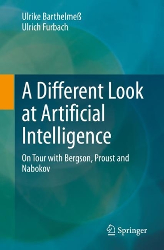 A Different Look at Artificial Intelligence: On Tour with Bergson, Proust and Nabokov (Die blaue Stunde der Informatik): On Tour with Bergson, Proust and Nabokov