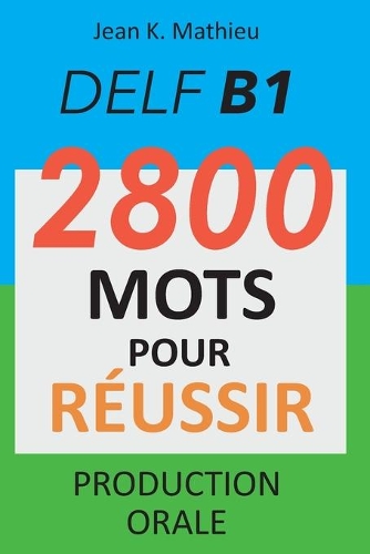 DELF B1 - Production Orale - 2800 mots pour réussir
