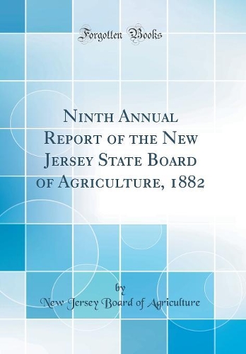 Ninth Annual Report of the New Jersey State Board of Agriculture, 1882 (Classic Reprint)