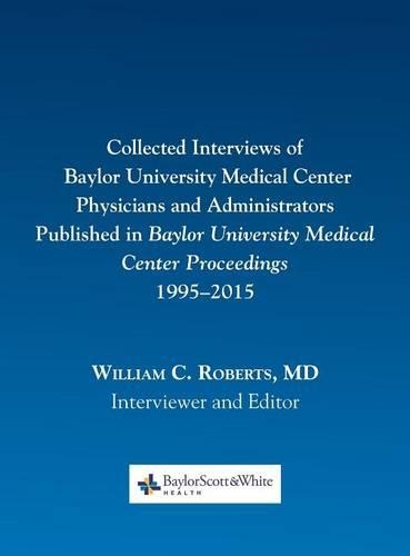 Collected Interviews of Baylor University Medical Center Physicians and Administrators Published in Baylor University Medical Center Proceedings 1995-2015: (English)
