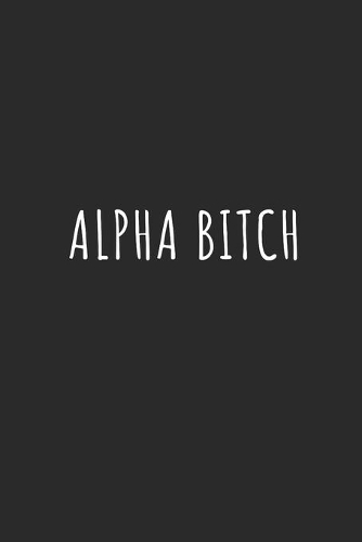 Alpha Bitch: Lined Journal Notebook With Quote Cover, 6x9, Soft Cover, Matte Finish, Journal for Women To Write In, 120 Page