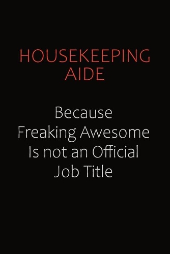 Housekeeping Aide Because Freaking Awesome Is Not An Official Job Title