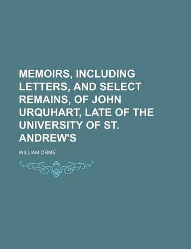 Memoirs, Including Letters, and Select Remains, of John Urquhart, Late of the University of St. Andrew's (Volume 2): (English)