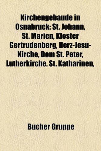 Kirchengebaude in Osnabruck: St. Johann, St. Marien, Kloster Gertrudenberg, Herz-Jesu-Kirche, Dom St. Peter, Lutherkirche, St. Katharinen,(German)