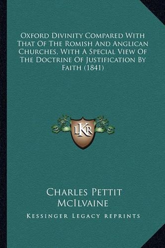 Oxford Divinity Compared With That Of The Romish And Anglican Churches, With A Special View Of The Doctrine Of Justification By Faith (1841)