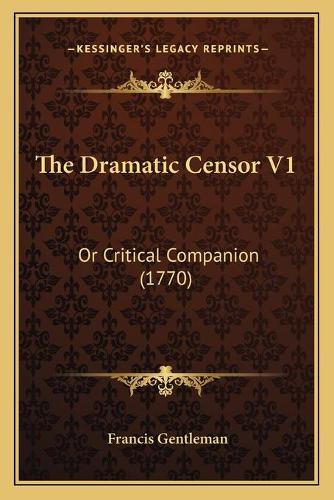 The Dramatic Censor V1: Or Critical Companion (1770)(English)