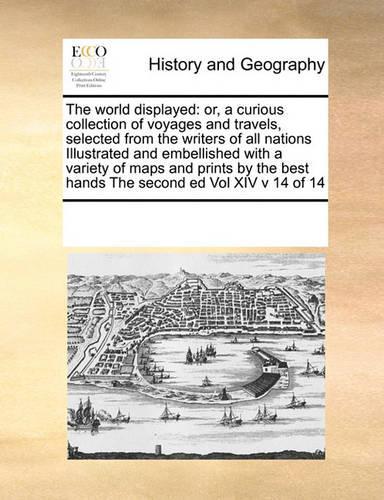 The world displayed: or, a curious collection of voyages and travels, selected from the writers of all nations Illustrated and embellished with a variety of maps and pri(English)