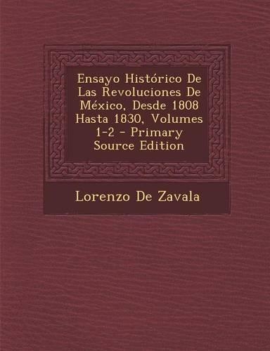 Ensayo Historico de Las Revoluciones de Mexico, Desde 1808 Hasta 1830, Volumes 1-2 - Primary Source Edition: (Spanish)