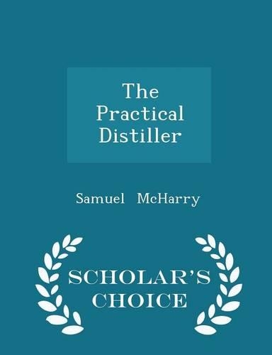 The Practical Distiller - Scholar's Choice Edition