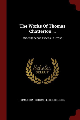 The Works of Thomas Chatterton ...